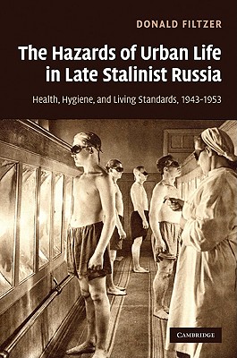 The Hazards of Urban Life in Late Stalinist Russia - Filtzer, Donald