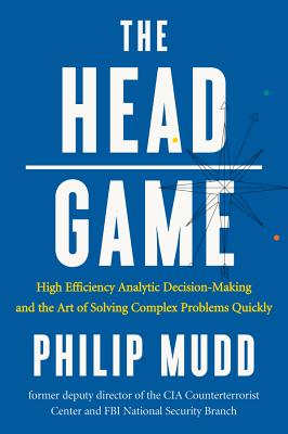 The Head Game: High-Efficiency Analytic Decision Making and the Art of Solving Complex Problems Quickly - Mudd, Philip