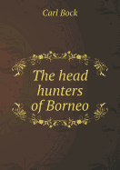 The Head Hunters of Borneo - Bock, Carl