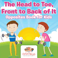 The Head to Toe, Front to Back of It Opposites Book for Kids