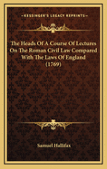 The Heads of a Course of Lectures on the Roman Civil Law Compared with the Laws of England (1769)