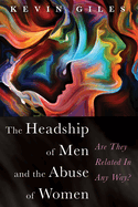 The Headship of Men and the Abuse of Women: Are They Related in Any Way?