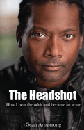 The Headshot: How I beat the odds and became an actor!