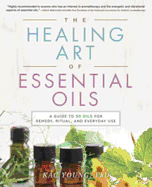 The Healing Art of Essential Oils: A Guide to 50 Oils for Remedy, Ritual, and Everyday Use