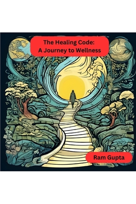 The Healing Code: A Journey to Wellness - Gupta, Ram