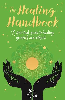 The Healing Handbook: A Spiritual Guide to Healing Yourself and others - Ward, Tara