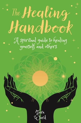 The Healing Handbook: A Spiritual Guide to Healing Yourself and Others - Ward, Tara