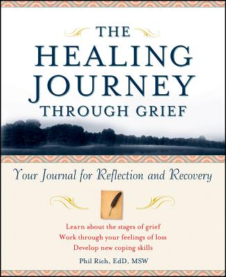 The Healing Journey Through Grief: Your Journal for Reflection and Recovery - Rich, Phil, Ed.D