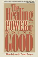 The Healing Power of Doing Good: The Health and Spiritual Benefits of Helping Others
