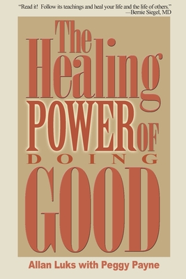 The Healing Power of Doing Good: The Health and Spiritual Benefits of Helping Others - Luks, Allan, Jd, and Payne, Peggy
