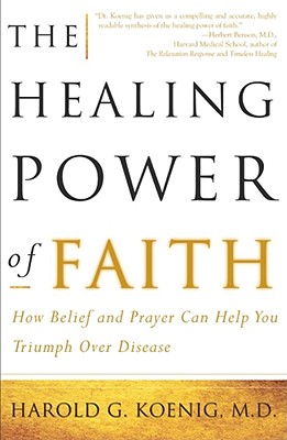 The Healing Power of Faith: How Belief and Prayer Can Help You Triumph Over Disease - Koenig, Harold, and McConnell, Malcolm