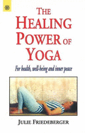 The Healing Power of Yoga: For Health, Well-Being & Inner Peace