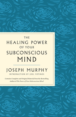 The Healing Power of Your Subconscious Mind: Contains Complete and Original Material from the Bestselling Author of the Power of Your Subconscious Mind - Murphy, Joseph