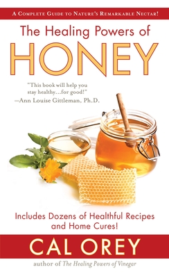 The Healing Powers of Honey: The Healthy & Green Choice to Sweeten Packed with Immune-Boosting Antioxidants - Orey, Cal