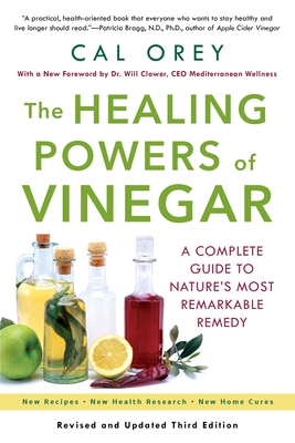 The Healing Powers Of Vinegar: A Complete Guide to Nature's Most Remarkable Remedy - Orey, Cal, and Clower, Will, Dr. (Foreword by)