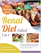 The Healing Renal Diet Cookbook [2 in 1]: An Illustrated Collection of Tens of Recipes to Manage Kidney Disease and Avoid Dialysis