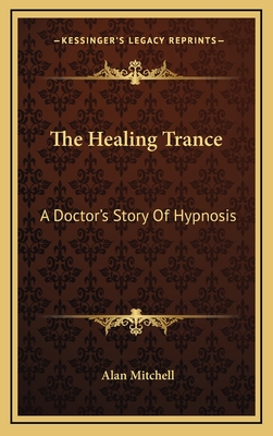 The Healing Trance: A Doctor's Story Of Hypnosis - Mitchell, Alan