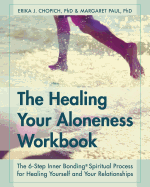 The Healing Your Aloneness Workbook: The 6-Step Inner Bonding Process for Healing Yourself and Your Relationships