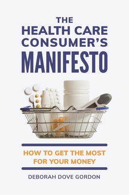 The Health Care Consumer's Manifesto: How to Get the Most for Your Money - Gordon, Deborah Dove