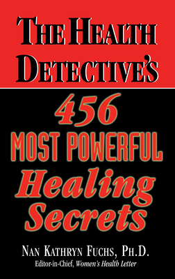 The Health Detective's 456 Most Powerful Healing Secrets - Fuchs, Nan Kathryn