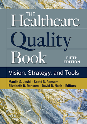 The Healthcare Quality Book: Vision, Strategy, and Tools, Fifth Edition - Ransom, Elizabeth R, MD (Editor), and Joshi, Maulik S (Editor), and Ransom, Scott B, Do (Editor)