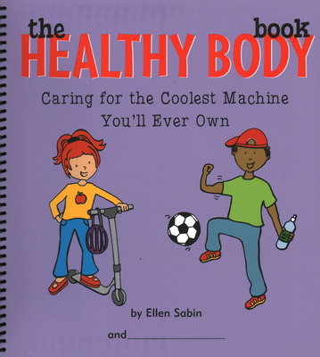 The Healthy Body Book: Caring for the Coolest Machine You'll Ever Own - Sabin, Ellen