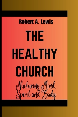 The Healthy Church: Nurturing Mind, Body and Spirit - Lewis, Robert A