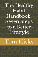 The Healthy Habit Handbook: Seven Steps to a Better Lifestyle