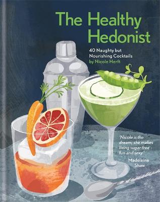The Healthy Hedonist: 40 Naughty but Nourishing Cocktails - Herft, Nicole