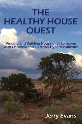 The Healthy House Quest: Finding and Building Housing for Someone with Chemical and Electrical Hypersensitivities - Carpenter, David O, MD (Foreword by), and Evans, Jerry