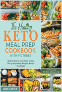 The Healthy Keto Meal Prep Cookbook with Pictures: Bend the Rules to Lose Weight Tasting Tens of Easy-to-Prep Ketogenic Recipes On a Budget