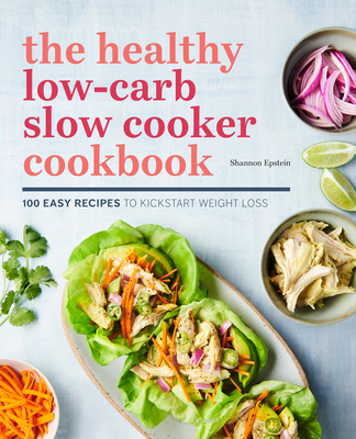 The Healthy Low-Carb Slow Cooker Cookbook: 100 Easy Recipes to Kickstart Weight Loss - Epstein, Shannon