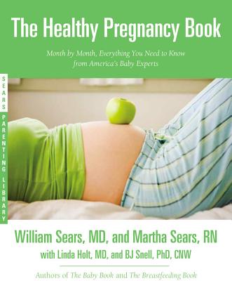 The Healthy Pregnancy Book: Month by Month, Everything You Need to Know from America's Baby Experts - Sears, William, MD, Frcp, and Sears, Martha, RN, and Holt, Linda Hughey, MD