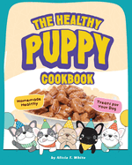 The Healthy Puppy Cookbook: Homemade Healthy Treats for Your Dog
