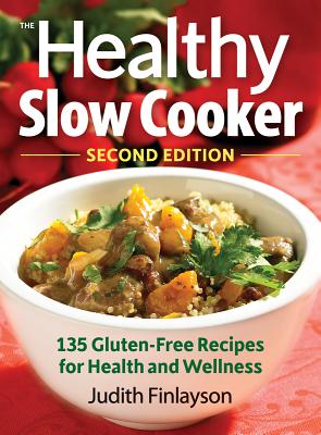 The Healthy Slow Cooker: 135 Gluten-Free Recipes for Health and Wellness - Finlayson, Judith