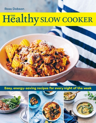 The Healthy Slow Cooker: Easy, energy-saving recipes for every night of the week - Dobson, Ross