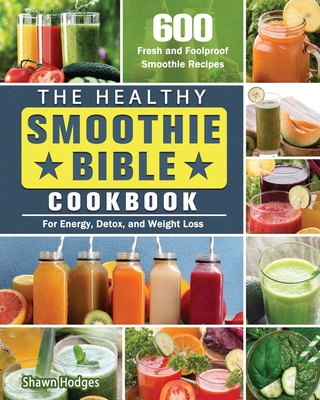 The Healthy Smoothie Bible Cookbook - Hodges, Shawn D