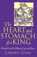 The Heart and Stomach of a King: Elizabeth I and the Politics of Sex and Power