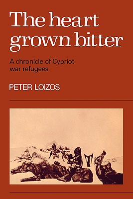The Heart Grown Bitter: A Chronicle of Cypriot War Refugees - Loizos, Peter
