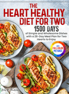 The Heart Healthy Diet for Two: 1500 Days of Simple and Wholesome Dishes with a 28-Day Meal Plan for Two Hearts to Enjoy Full Color Edition