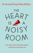 The Heart is a Noisy Room: Your inner voices, why they matter - and how to win them over