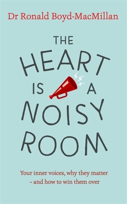 The Heart is a Noisy Room: Your inner voices, why they matter - and how to win them over - Boyd-MacMillan, Ronald, Dr.