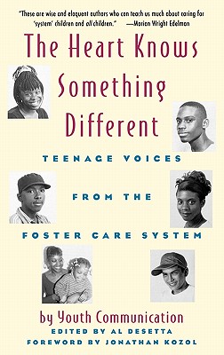 The Heart Knows Something Different: Teenage Voices from the Foster Care System - Youth Communication, and Desetta, Al (Editor), and Kozol, Jonathan (Foreword by)