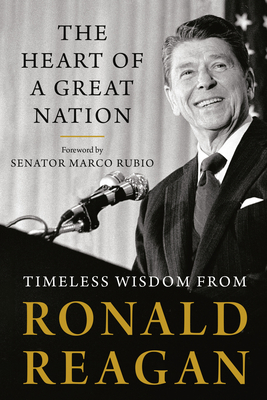 The Heart of a Great Nation: Timeless Wisdom from Ronald Reagan - Reagan, Ronald, and Rubio, Marco (Foreword by)