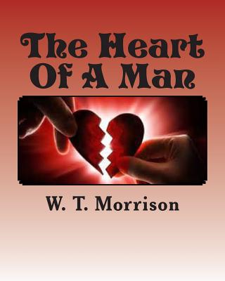 The Heart Of A Man: Knowing what's inside - Morrison, W T