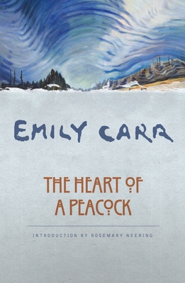 The Heart of a Peacock - Carr, Emily, and Neering, Rosemary (Introduction by), and Dilworth, Ira (Preface by)