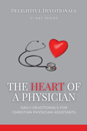 The Heart Of A Physician: Daily Devotionals for Christian Physician Assistants