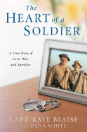 The Heart of a Soldier: A True Love Story of Love, War, and Sacrifice - Blaise, Kate, and White, Dana
