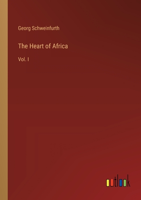 The Heart of Africa: Vol. I - Schweinfurth, Georg