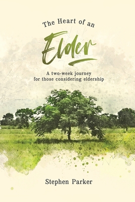 The Heart of an Elder: a two-week journey for those considering eldership - Parker, Stephen